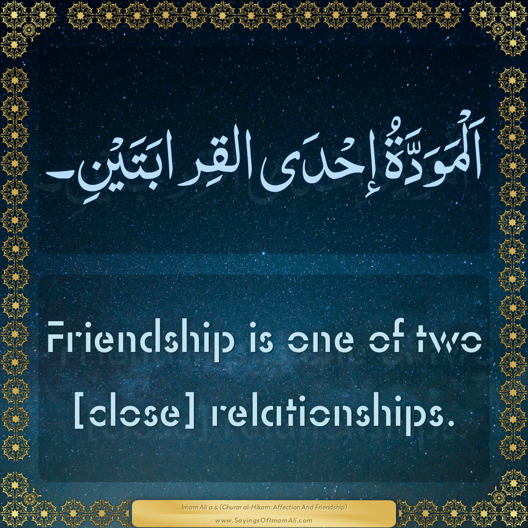Friendship is one of two [close] relationships.